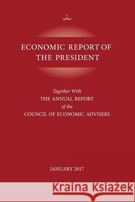 Economic Report of the President, January 2017: Together with the Annual Report of the Council of Economic Advisors Executive Office of the President 9781598889550 Bernan Press - książka