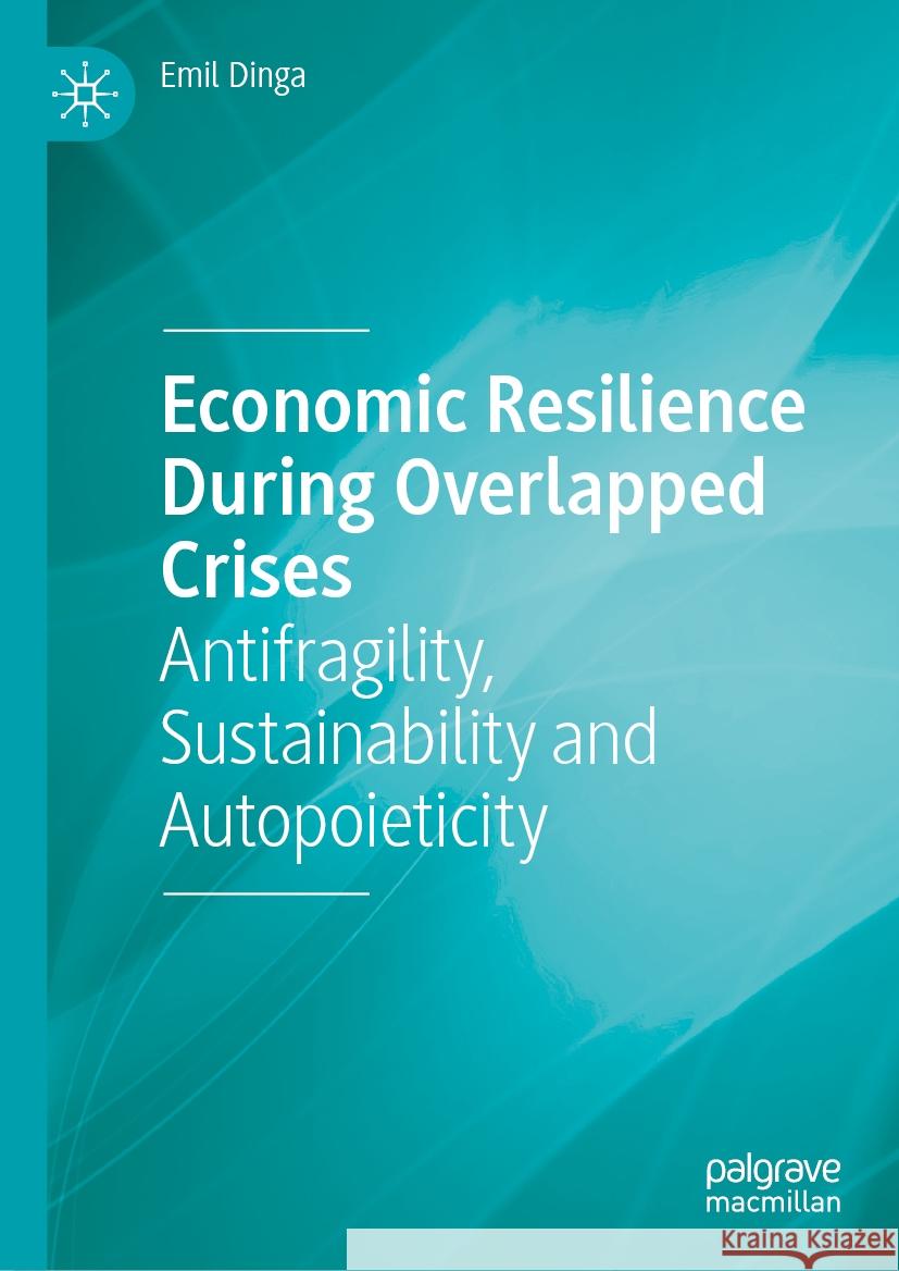 Economic Resilience During Overlapped Crises: Antifragility, Sustainability and Autopoieticity Emil Dinga 9783031802232 Palgrave MacMillan - książka