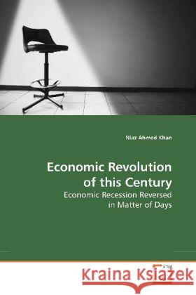 Economic Revolution of this Century : Economic Recession Reversed in Matter of Days Khan, Niaz Ahmed 9783639182071 VDM Verlag Dr. Müller - książka