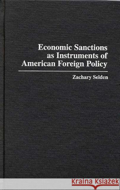 Economic Sanctions as Instruments of American Foreign Policy Zachary Selden 9780275963873 Praeger Publishers - książka