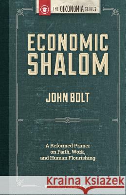 Economic Shalom: A Reformed Primer on Faith, Work, and Human Flourishing John Bolt 9781938948183 Christian's Library Press - książka