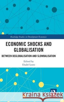 Economic Shocks and Globalisation: Between Deglobalisation and Slowbalisation Elsab? Loots 9781032607658 Routledge - książka