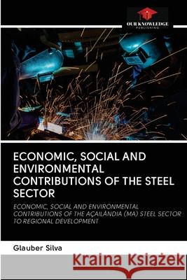 Economic, Social and Environmental Contributions of the Steel Sector Glauber Silva 9786202767682 Our Knowledge Publishing - książka