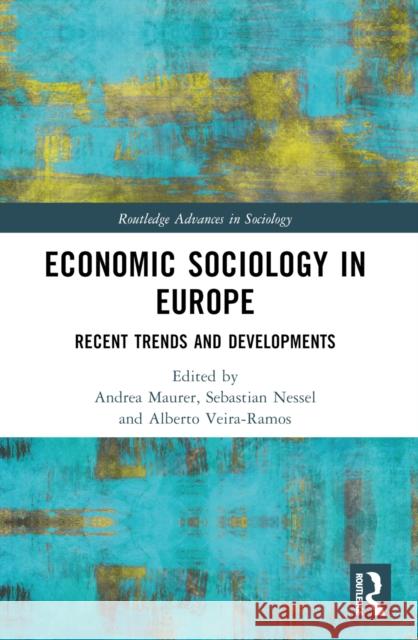 Economic Sociology in Europe: Recent Trends and Developments Andrea Maurer Sebastian Nessel Alberto Veira-Ramos 9781032405421 Routledge - książka