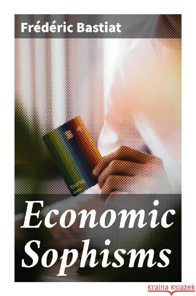 Economic Sophisms Bastiat, Frédéric 9788027293582 Good Press - książka