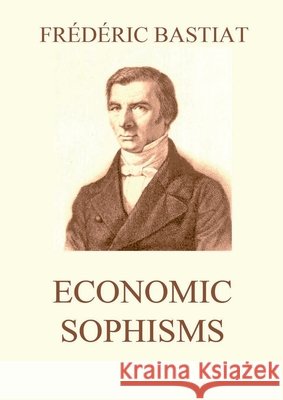 Economic Sophisms: Biographically Annotated Edition Fr?d?ric Bastiat 9783988687067 Jazzybee Verlag - książka