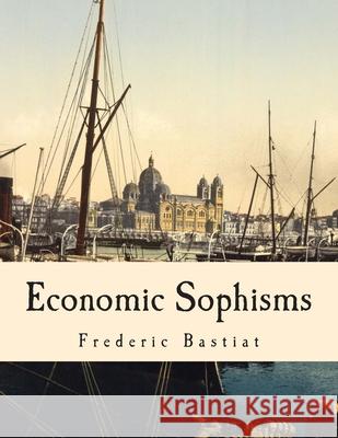 Economic Sophisms (Large Print Edition) Arthur Goddard Henry Hazlitt Frederic Bastiat 9781493531424 Createspace Independent Publishing Platform - książka