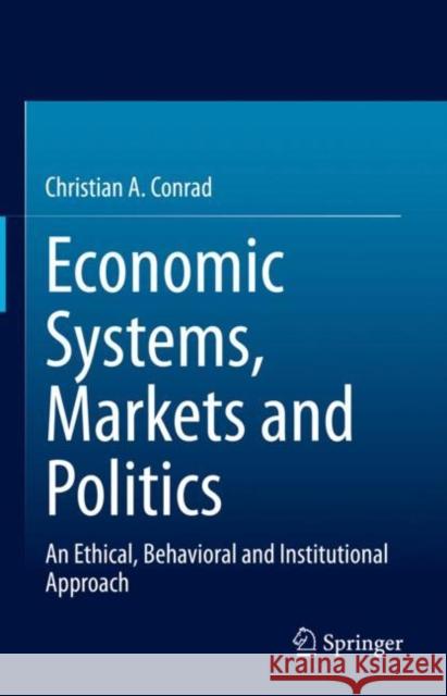 Economic Systems, Markets and Politics: An Ethical, Behavioral and Institutional Approach Christian a. Conrad 9783031103650 Springer - książka