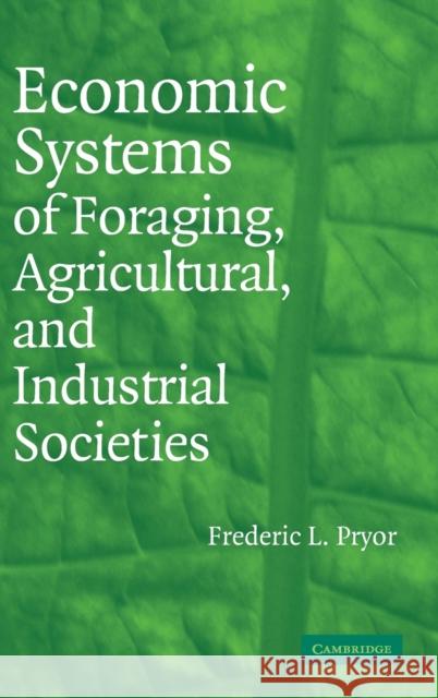 Economic Systems of Foraging, Agricultural, and Industrial Societies Frederic L. Pryor 9780521849043 Cambridge University Press - książka