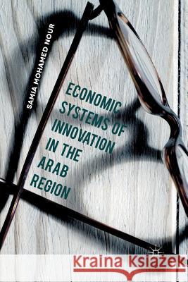 Economic Systems of Innovation in the Arab Region Samia Mohamed Nour   9781349690558 Palgrave Macmillan - książka