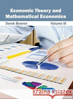 Economic Theory and Mathematical Economics: Volume III Derek Beaven 9781632401595 Clanrye International - książka