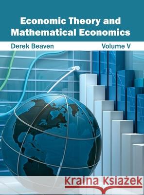 Economic Theory and Mathematical Economics: Volume V Derek Beaven 9781632401618 Clanrye International - książka