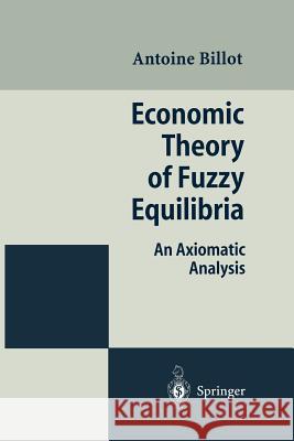 Economic Theory of Fuzzy Equilibria: An Axiomatic Analysis Billot, Antoine 9783642799518 Springer - książka
