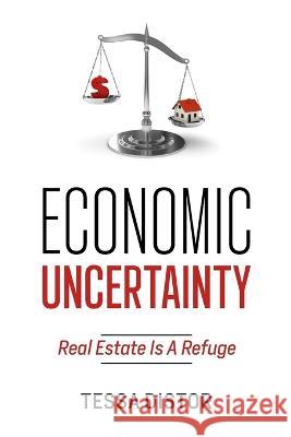 Economic Uncertainty: Real Estate Is A Refuge Tessa Distor   9798386850869 Independently Published - książka