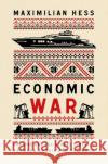 Economic War: Ukraine and the Global Conflict between Russia and the West Maximilian Hess 9781787389564 C Hurst & Co Publishers Ltd