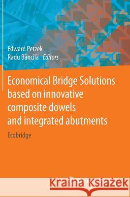 Economical Bridge Solutions based on innovative composite dowels and integrated abutments: Ecobridge Edward Petzek, Radu Băncilă 9783658064167 Springer Fachmedien Wiesbaden - książka