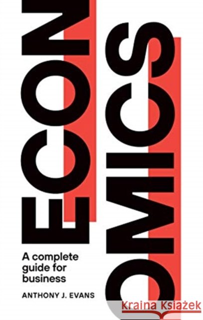 Economics: A Complete Guide for Business Anthony J. Evans 9781913019105 London Publishing Partnership - książka