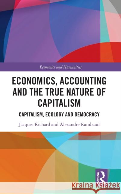 Economics, Accounting and the True Nature of Capitalism: Capitalism, Ecology and Democracy Jacques Richard Alexandre Rambaud 9781032046587 Routledge - książka