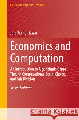 Economics and Computation: An Introduction to Algorithmic Game Theory, Computational Social Choice, and Fair Division J?rg Rothe 9783031600982 Springer - książka