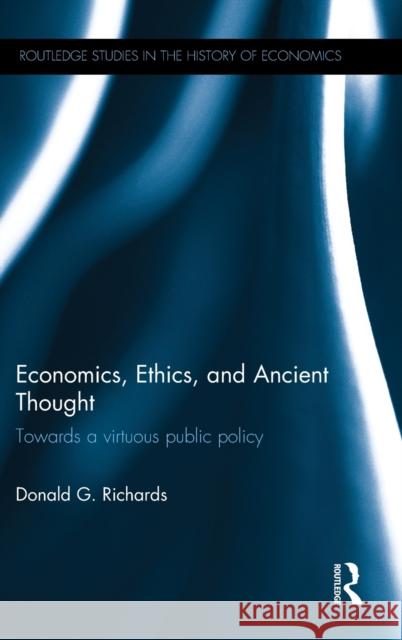 Economics, Ethics, and Ancient Thought: Towards a Virtuous Public Policy Donald Richards 9781138840263 Routledge - książka