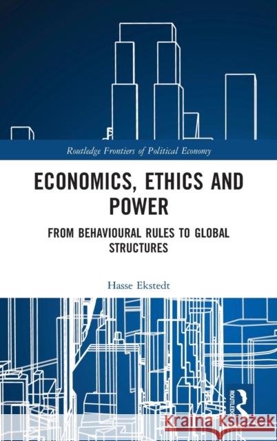 Economics, Ethics and Power: From Behavioural Rules to Global Structures Hasse Ekstedt 9781138281028 Routledge - książka