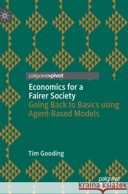 Economics for a Fairer Society: Going Back to Basics Using Agent-Based Models Gooding, Tim 9783030170196 Palgrave Pivot - książka