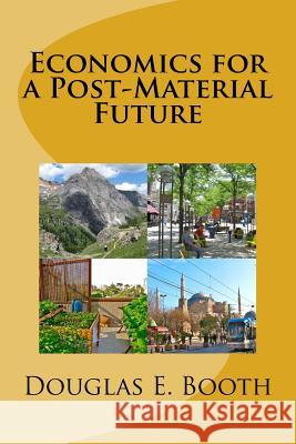 Economics for a Post-Material Future Douglas E. Booth 9781505857733 Createspace Independent Publishing Platform - książka