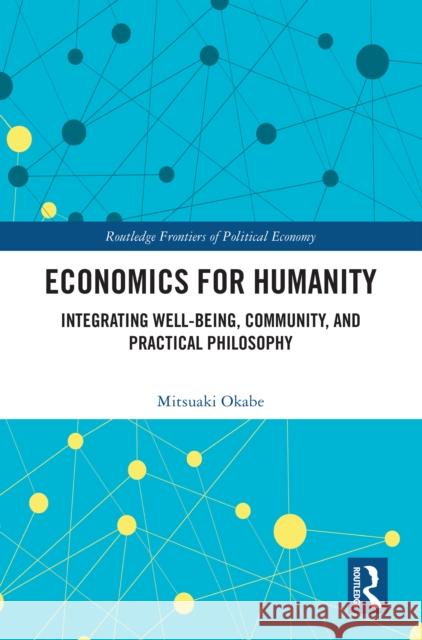 Economics for Humanity: Integrating Well-Being, Community, and Practical Philosophy Mitsuaki Okabe 9781032764474 Routledge - książka