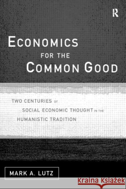 Economics for the Common Good: Two Centuries of Economic Thought in the Humanist Tradition Lutz, Mark A. 9780415143134 Routledge - książka