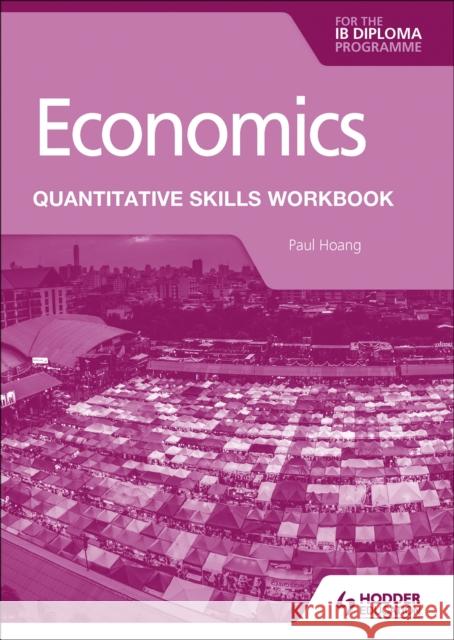 Economics for the IB Diploma: Quantitative Skills Workbook Paul Hoang 9781398340442 Hodder Education - książka