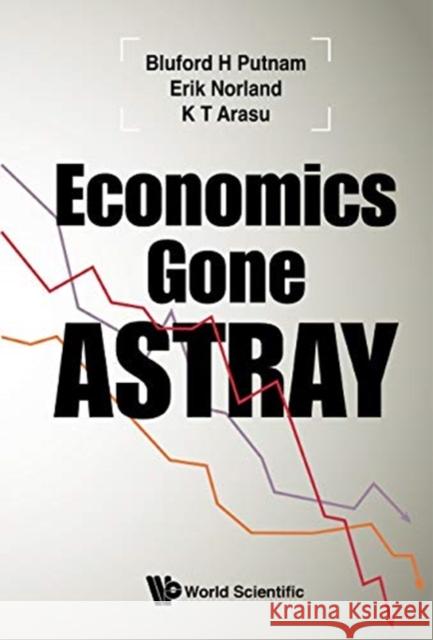 Economics Gone Astray K. T. Arasu Erik Norland Bluford H. Putnam 9781944659585 Ws Professional - książka