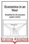 Economics in an Hour: Simplified for US education system victims Paul, Harold 9781092521222 Independently Published