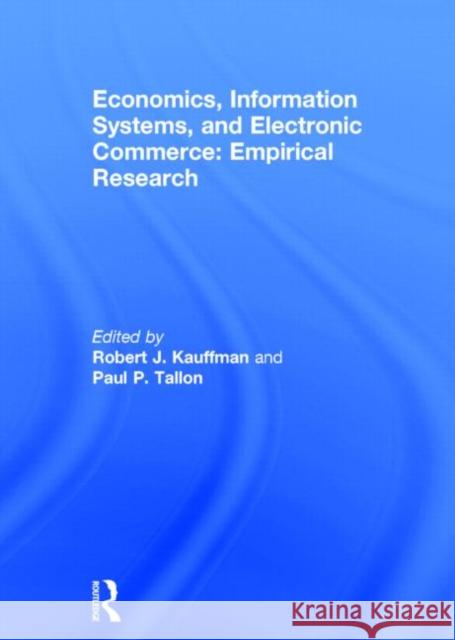 Economics, Information Systems, and Electronic Commerce: Empirical Research: Empirical Research Kauffman, Robert J. 9780765615329 M.E. Sharpe - książka