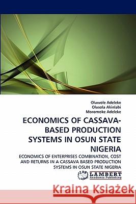 Economics of Cassava-Based Production Systems in Osun State Nigeria Oluwole Adeleke, Olusola Akinlabi, Moromoke Adeleke 9783844321081 LAP Lambert Academic Publishing - książka