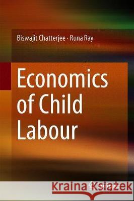 Economics of Child Labour Biswajit Chatterjee Runa Ray 9789811381980 Springer - książka