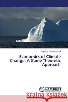 Economics of Climate Change: A Game Theoretic Approach Kaushal Rajendra Kumar 9783659768705 LAP Lambert Academic Publishing - książka