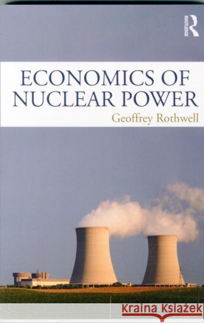 Economics of Nuclear Power Geoffrey Rothwell 9781138858411 Routledge - książka