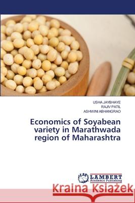 Economics of Soyabean variety in Marathwada region of Maharashtra Usha Jaybhaye Rajiv Patil Ashwini Abhangrao 9786203409727 LAP Lambert Academic Publishing - książka