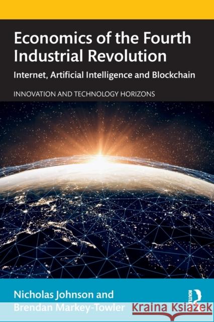 Economics of the Fourth Industrial Revolution: Internet, Artificial Intelligence and Blockchain Brendan Markey-Towler Nicholas Johnson 9781138366947 Routledge - książka