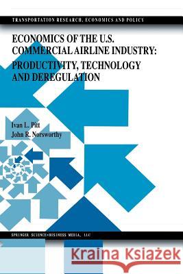 Economics of the U.S. Commercial Airline Industry: Productivity, Technology and Deregulation Ivan L. Pitt John Randolph Norsworthy Ivan L 9781461372868 Springer - książka