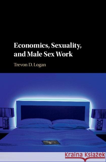 Economics, Sexuality, and Male Sex Work Trevon D. Logan 9781107128736 Cambridge University Press - książka