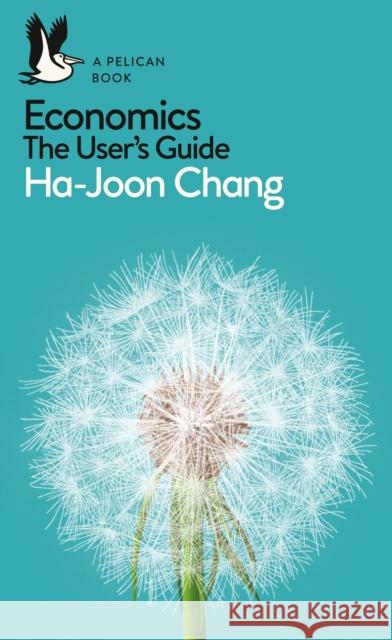 Economics: The User's Guide: A Pelican Introduction Ha Joon Chang 9780718197032 Penguin Books Ltd - książka