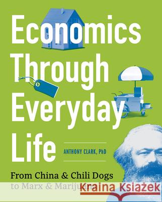 Economics Through Everyday Life: From China and Chili Dogs to Marx and Marijuana Anthony Clark 9781623156688 Zephyros Press - książka