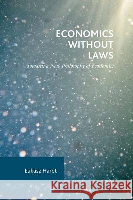 Economics Without Laws: Towards a New Philosophy of Economics Hardt, Lukasz 9783319548609 Palgrave MacMillan - książka