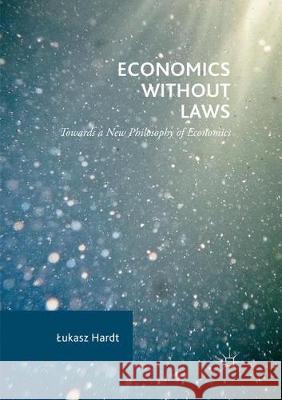Economics Without Laws: Towards a New Philosophy of Economics Hardt, Lukasz 9783319855042 Palgrave MacMillan - książka