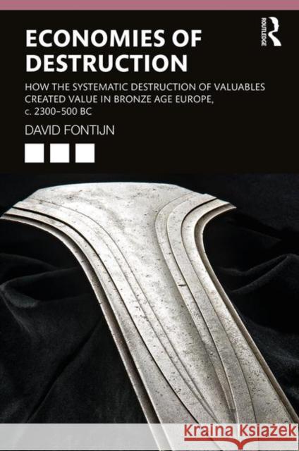 Economies of Destruction: How the Systematic Destruction of Valuables Created Value in Bronze Age Europe, C. 2300-500 BC Fontijn, David 9781138088399 Routledge - książka