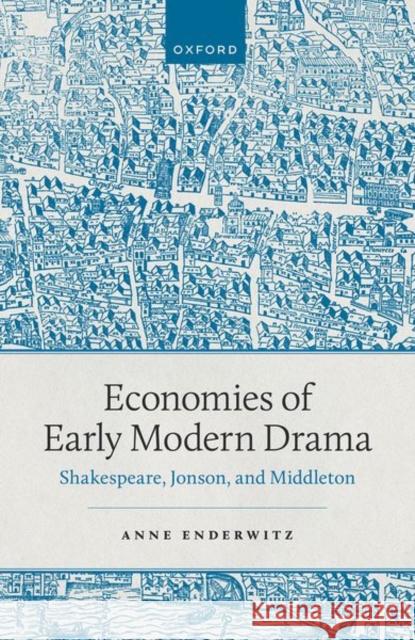 Economies of Early Modern Drama: Shakespeare, Jonson, and Middleton Prof Anne (Professor of English Literature, Humboldt Universitat zu Berlin) Enderwitz 9780192866813 Oxford University Press - książka