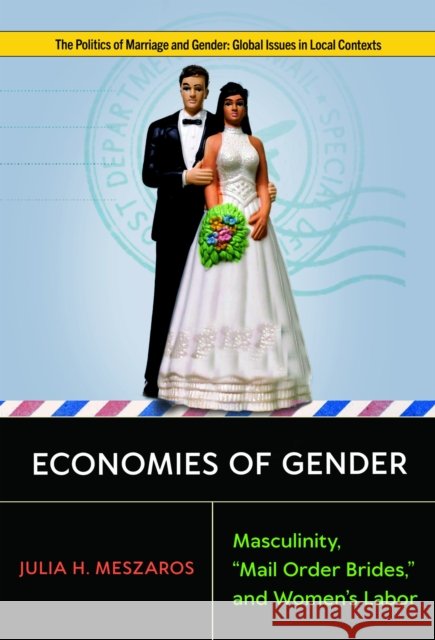 Economies of Gender: Masculinity, Mail Order Brides, and Women's Labor Julia H. Meszaros 9781978842779 Rutgers University Press - książka