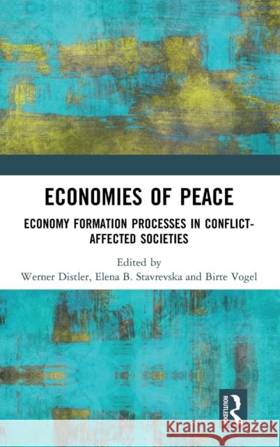 Economies of Peace: Economy Formation Processes in Conflict-Affected Societies Werner Distler Elena B. Stavrevska Birte Vogel 9780367209391 Routledge - książka