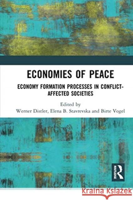 Economies of Peace: Economy Formation Processes in Conflict-Affected Societies Werner Distler Elena B. Stavrevska Birte Vogel 9780367730536 Routledge - książka